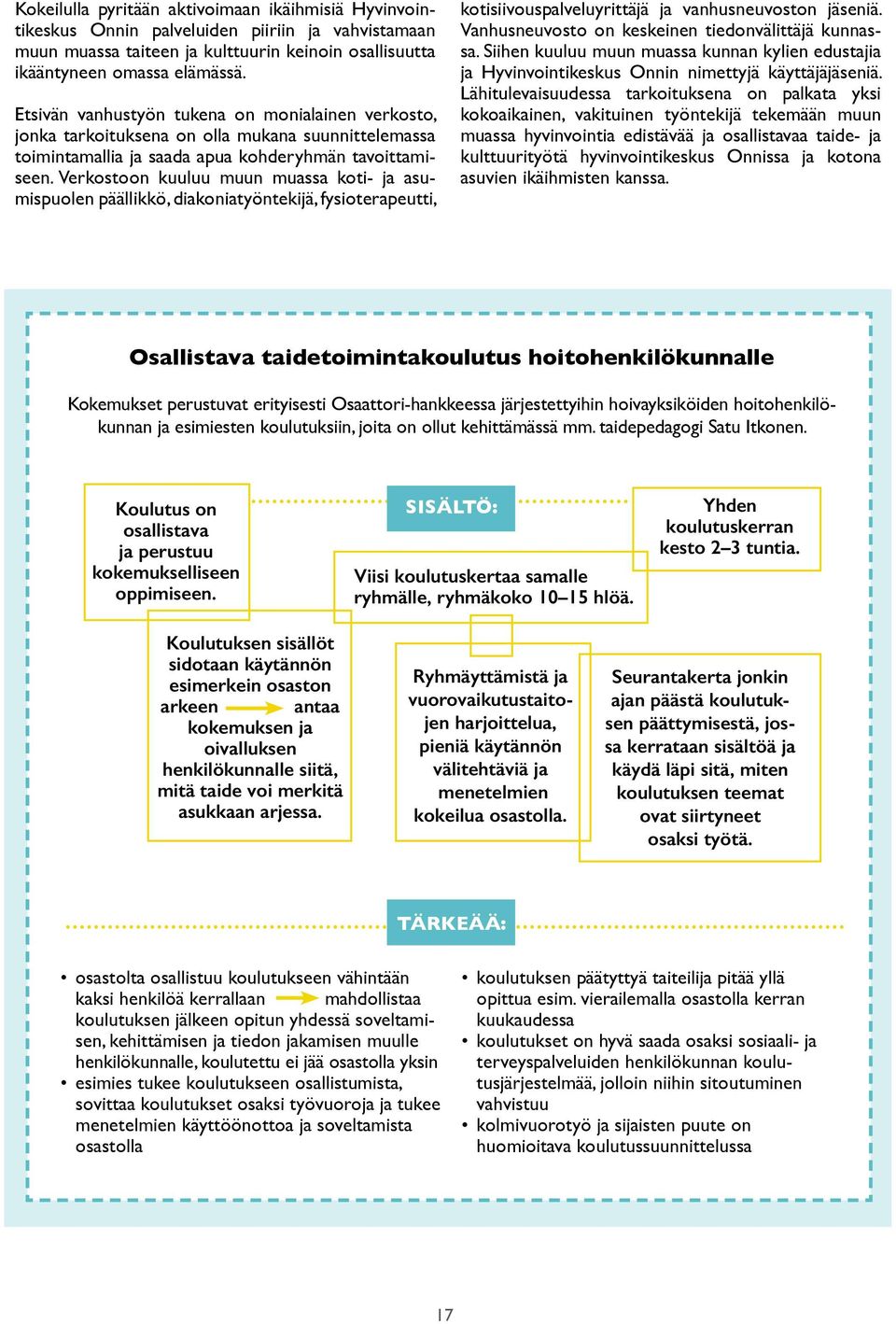 Verkostoon kuuluu muun muassa koti- ja asumispuolen päällikkö, diakoniatyöntekijä, fysioterapeutti, kotisiivouspalveluyrittäjä ja vanhusneuvoston jäseniä.