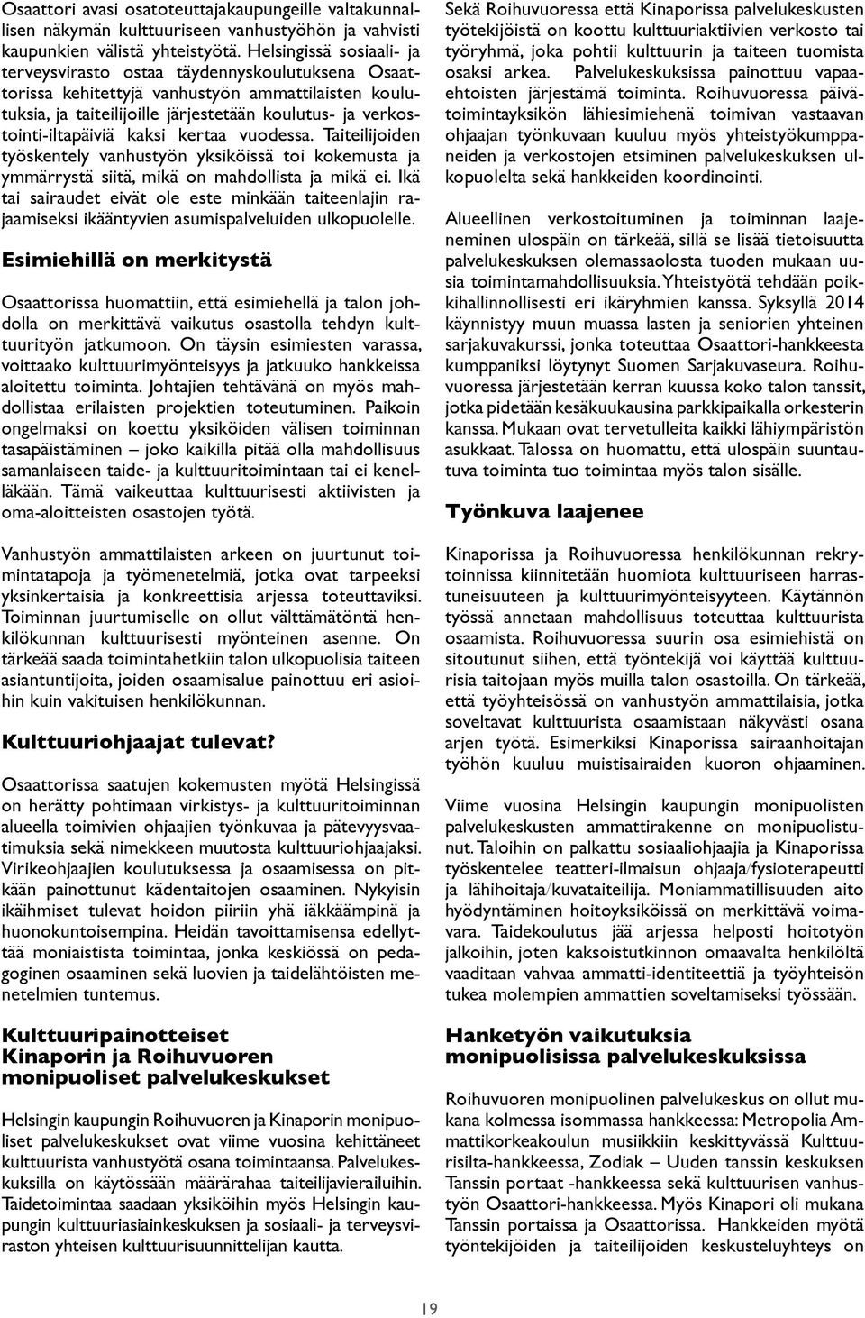 kaksi kertaa vuodessa. Taiteilijoiden työskentely vanhustyön yksiköissä toi kokemusta ja ymmärrystä siitä, mikä on mahdollista ja mikä ei.
