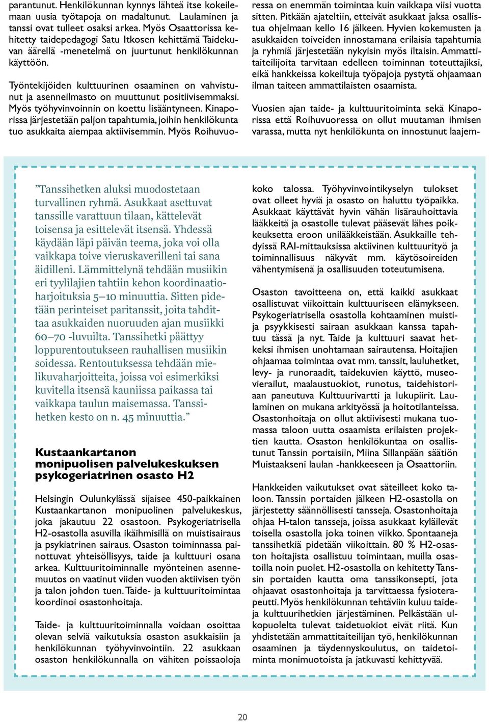 Työntekijöiden kulttuurinen osaaminen on vahvistunut ja asenneilmasto on muuttunut positiivisemmaksi. Myös työhyvinvoinnin on koettu lisääntyneen.