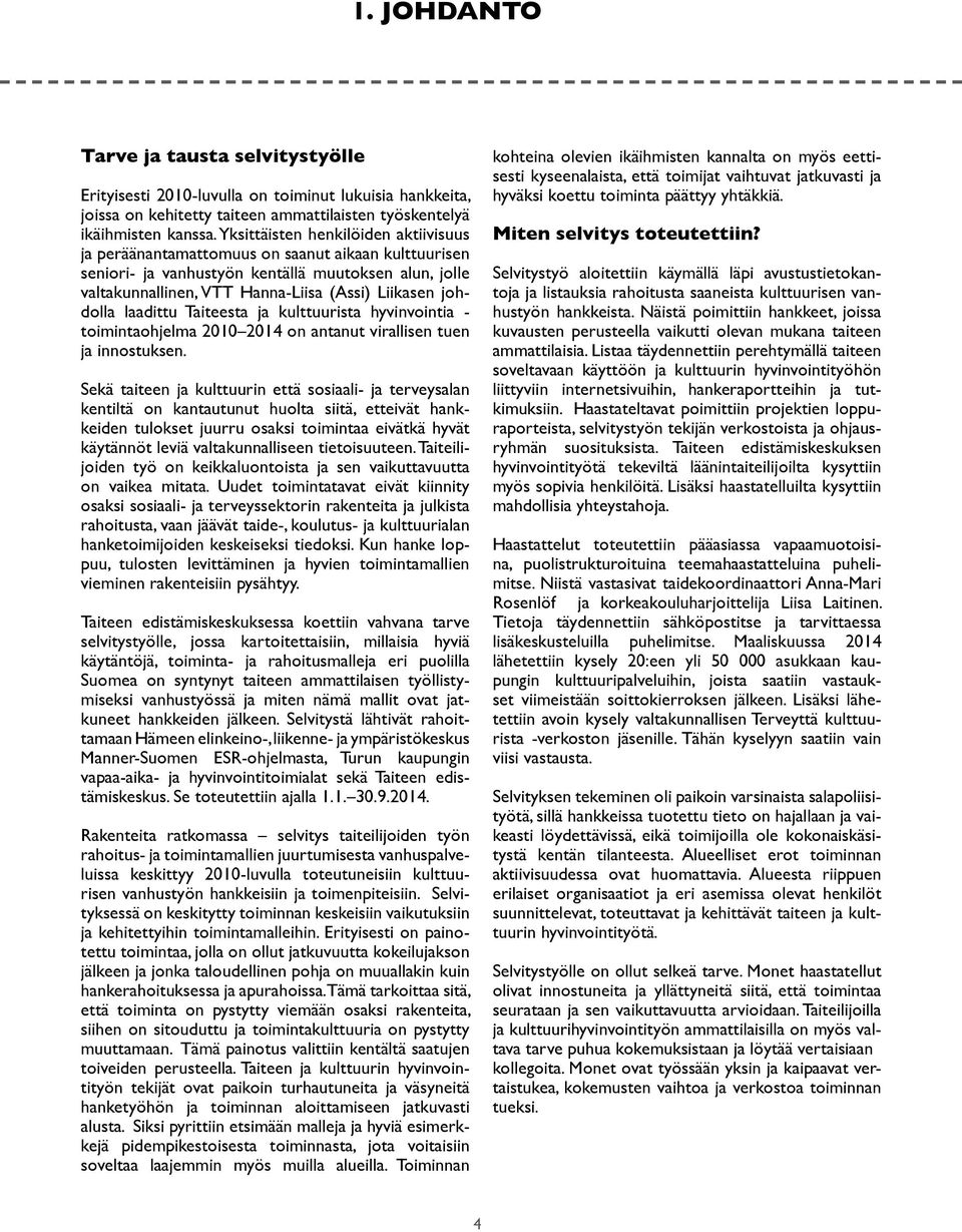 johdolla laadittu Taiteesta ja kulttuurista hyvinvointia - toimintaohjelma 2010 2014 on antanut virallisen tuen ja innostuksen.