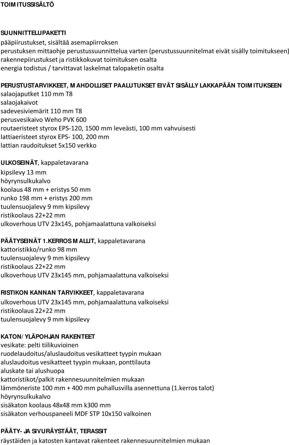 salaojakaivot sadevesiviemärit 110 mm T8 perusvesikaivo Weho PVK 600 routaeristeet styrox EPS-120, 1500 mm leveästi, 100 mm vahvuisesti lattiaeristeet styrox EPS- 100, 200 mm lattian raudoitukset