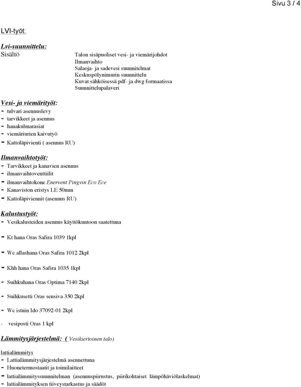 kanavien asennus ilmanvaihtoventtiilit ilmanvaihtokone Enervent Pingvin Eco Ece Kanaviston eristys LE 50mm Kattoläpiviennit (asennus RU) Kalustustyöt: Vesikalusteiden asennus käyttökuntoon saatettuna