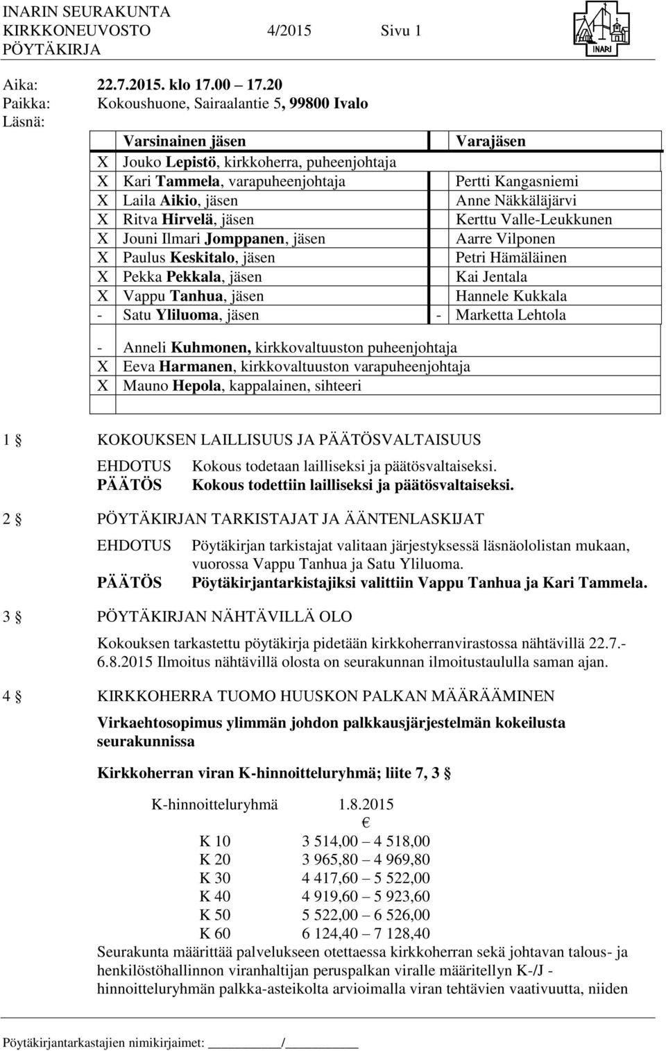 jäsen Anne Näkkäläjärvi X Ritva Hirvelä, jäsen Kerttu Valle-Leukkunen X Jouni Ilmari Jomppanen, jäsen Aarre Vilponen X Paulus Keskitalo, jäsen Petri Hämäläinen X Pekka Pekkala, jäsen Kai Jentala X