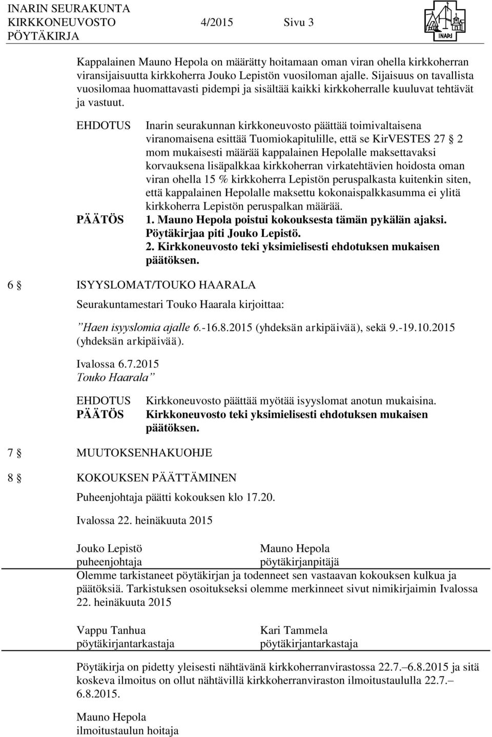 Inarin seurakunnan kirkkoneuvosto päättää toimivaltaisena viranomaisena esittää Tuomiokapitulille, että se KirVESTES 27 2 mom mukaisesti määrää kappalainen Hepolalle maksettavaksi korvauksena