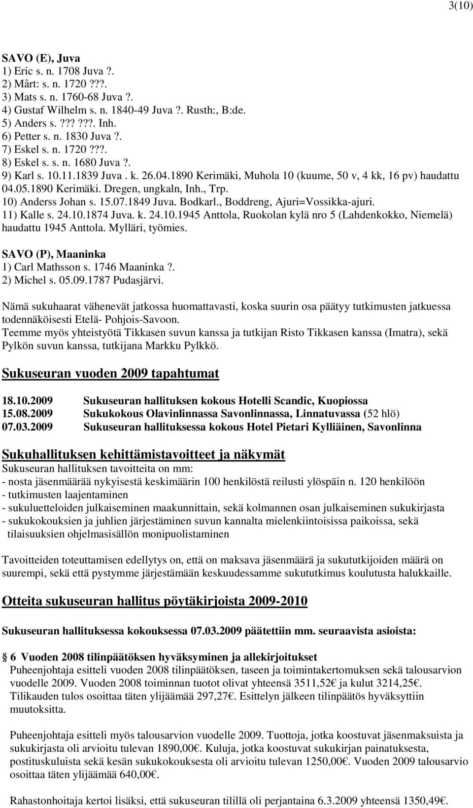 , Trp. 10) Anderss Johan s. 15.07.1849 Juva. Bodkarl., Boddreng, Ajuri=Vossikka-ajuri. 11) Kalle s. 24.10.1874 Juva. k. 24.10.1945 Anttola, Ruokolan kylä nro 5 (Lahdenkokko, Niemelä) haudattu 1945 Anttola.