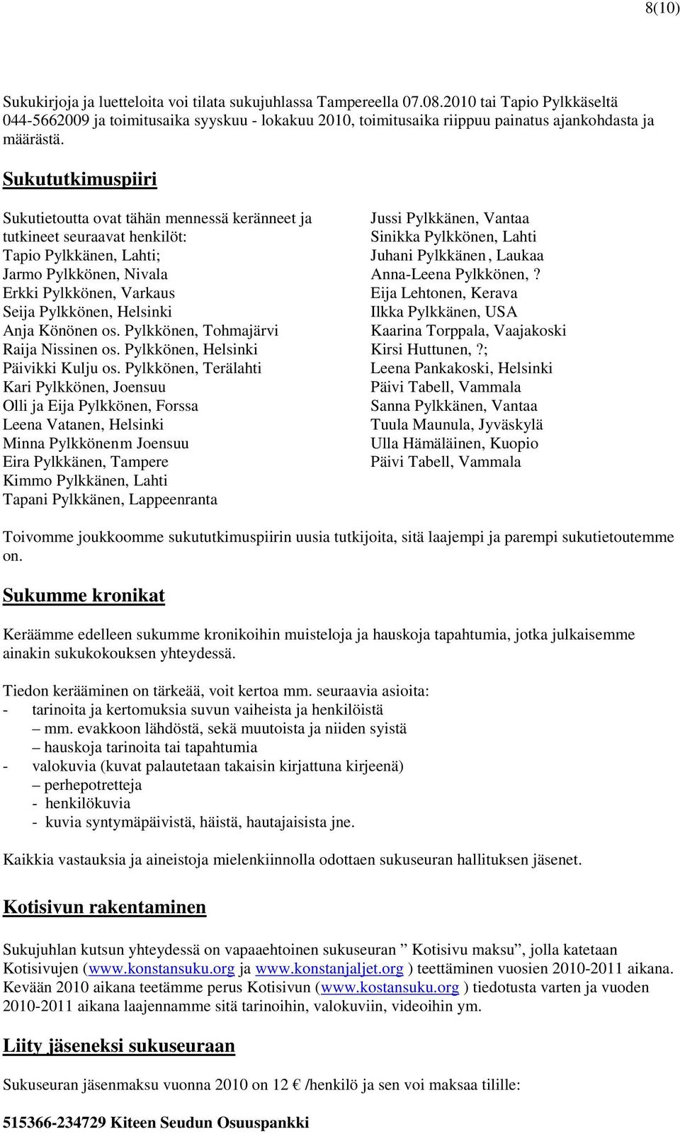 Sukututkimuspiiri Sukutietoutta ovat tähän mennessä keränneet ja tutkineet seuraavat henkilöt: Tapio Pylkkänen, Lahti; Jarmo Pylkkönen, Nivala Erkki Pylkkönen, Varkaus Seija Pylkkönen, Helsinki Anja