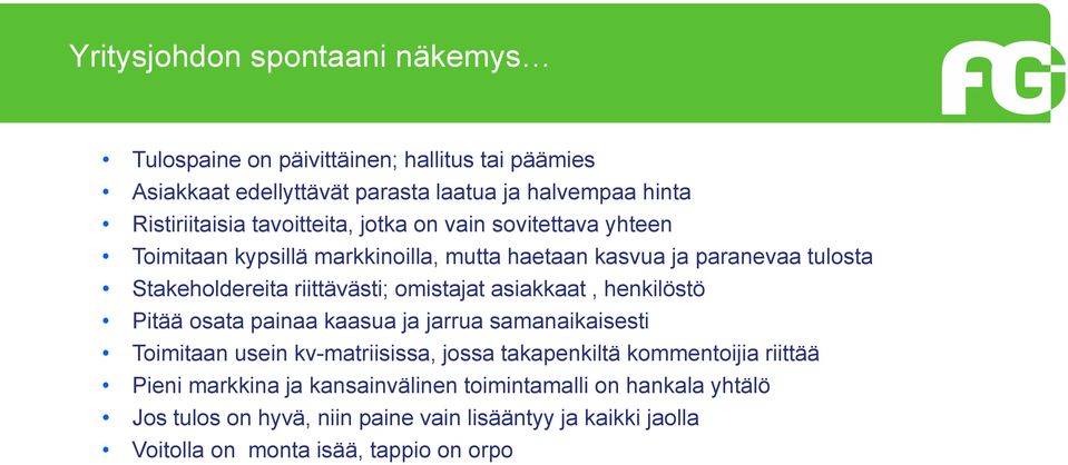 omistajat asiakkaat, henkilöstö Pitää osata painaa kaasua ja jarrua samanaikaisesti Toimitaan usein kv-matriisissa, jossa takapenkiltä kommentoijia riittää