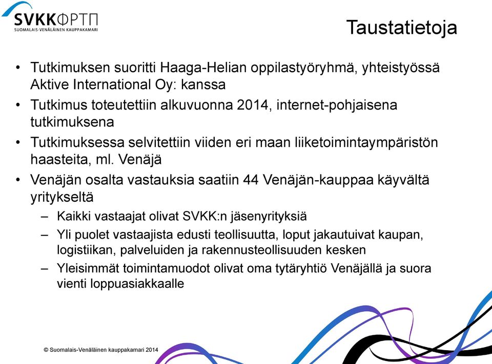 Venäjä Venäjän osalta vastauksia saatiin 44 Venäjän-kauppaa käyvältä yritykseltä Kaikki vastaajat olivat SVKK:n jäsenyrityksiä Yli puolet vastaajista