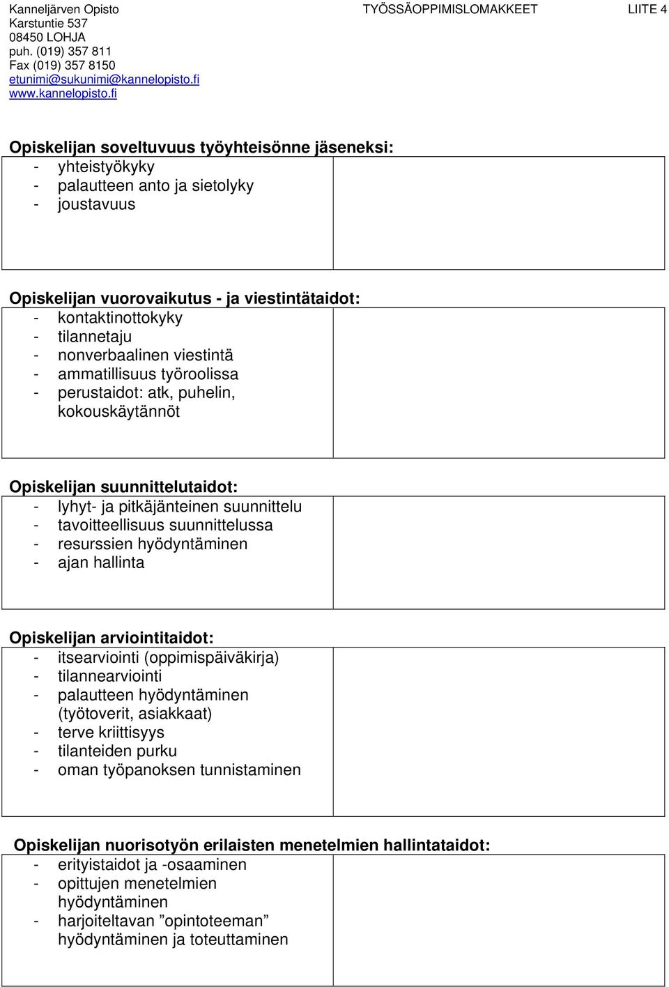 tavoitteellisuus suunnittelussa - resurssien hyödyntäminen - ajan hallinta n arviointitaidot: - itsearviointi (oppimispäiväkirja) - tilannearviointi - palautteen hyödyntäminen (työtoverit, asiakkaat)