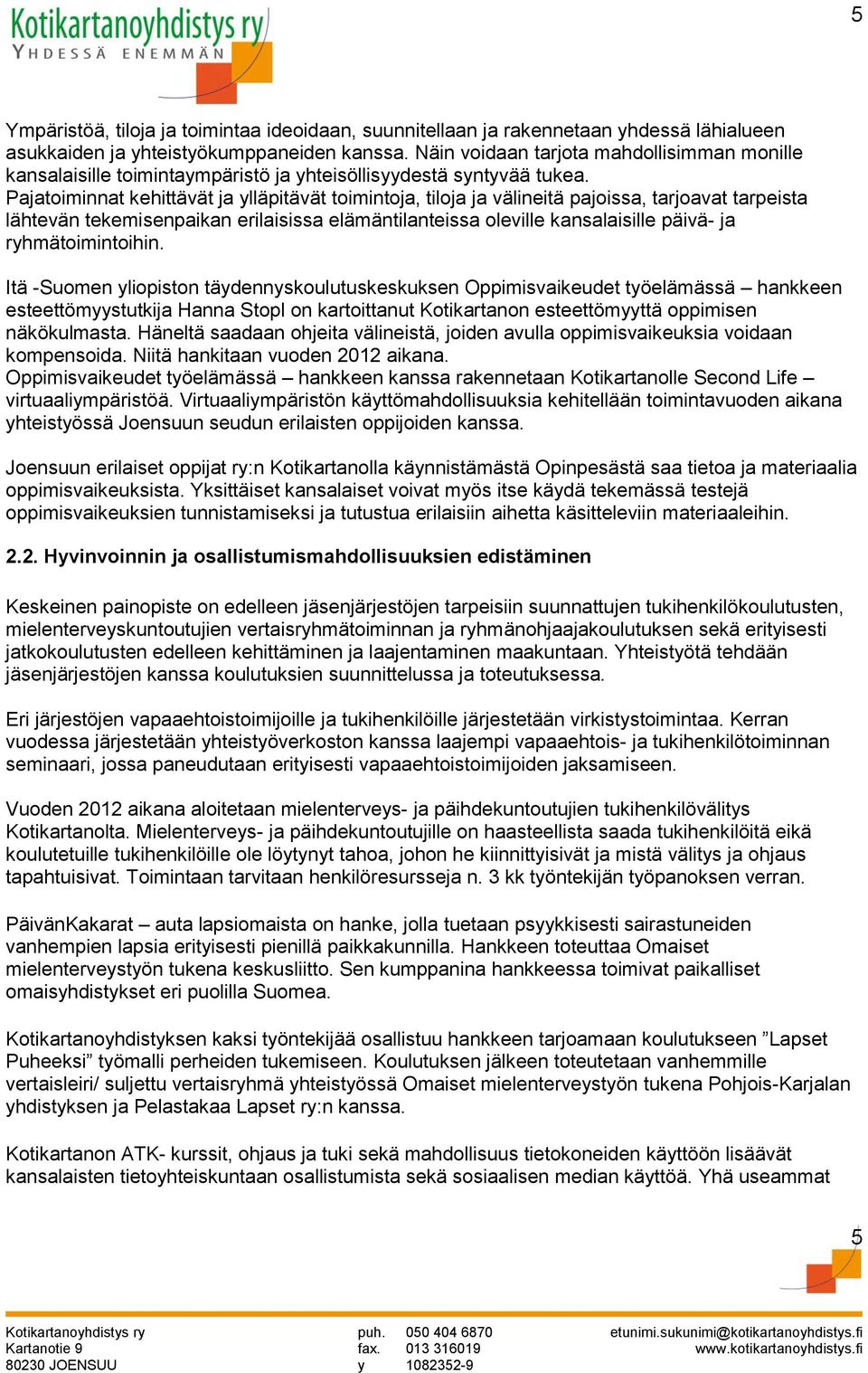 Pajatoiminnat kehittävät ja ylläpitävät toimintoja, tiloja ja välineitä pajoissa, tarjoavat tarpeista lähtevän tekemisenpaikan erilaisissa elämäntilanteissa oleville kansalaisille päivä- ja