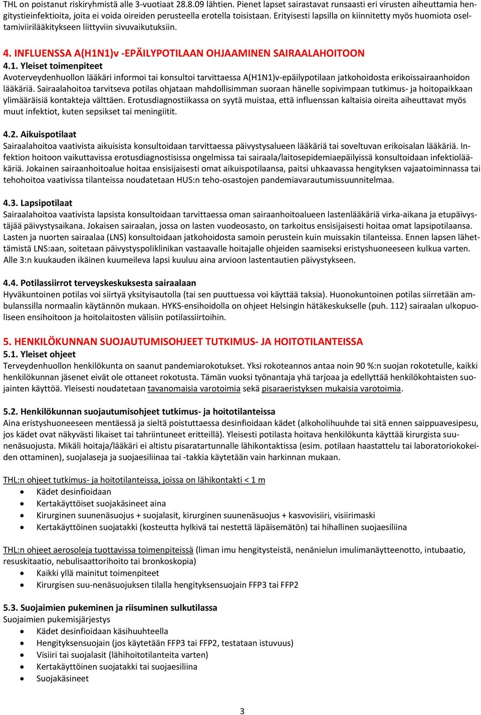 Erityisesti lapsilla on kiinnitetty myös huomiota oseltamiviirilääkitykseen liittyviin sivuvaikutuksiin. 4. INFLUENSSA A(H1N