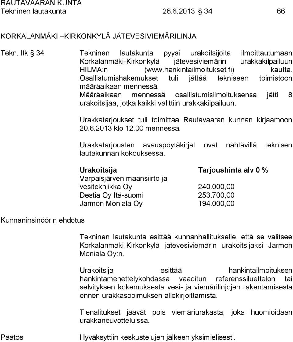 Osallistumishakemukset tuli jättää tekniseen toimistoon määräaikaan mennessä. Määräaikaan mennessä osallistumisilmoituksensa jätti 8 urakoitsijaa, jotka kaikki valittiin urakkakilpailuun.