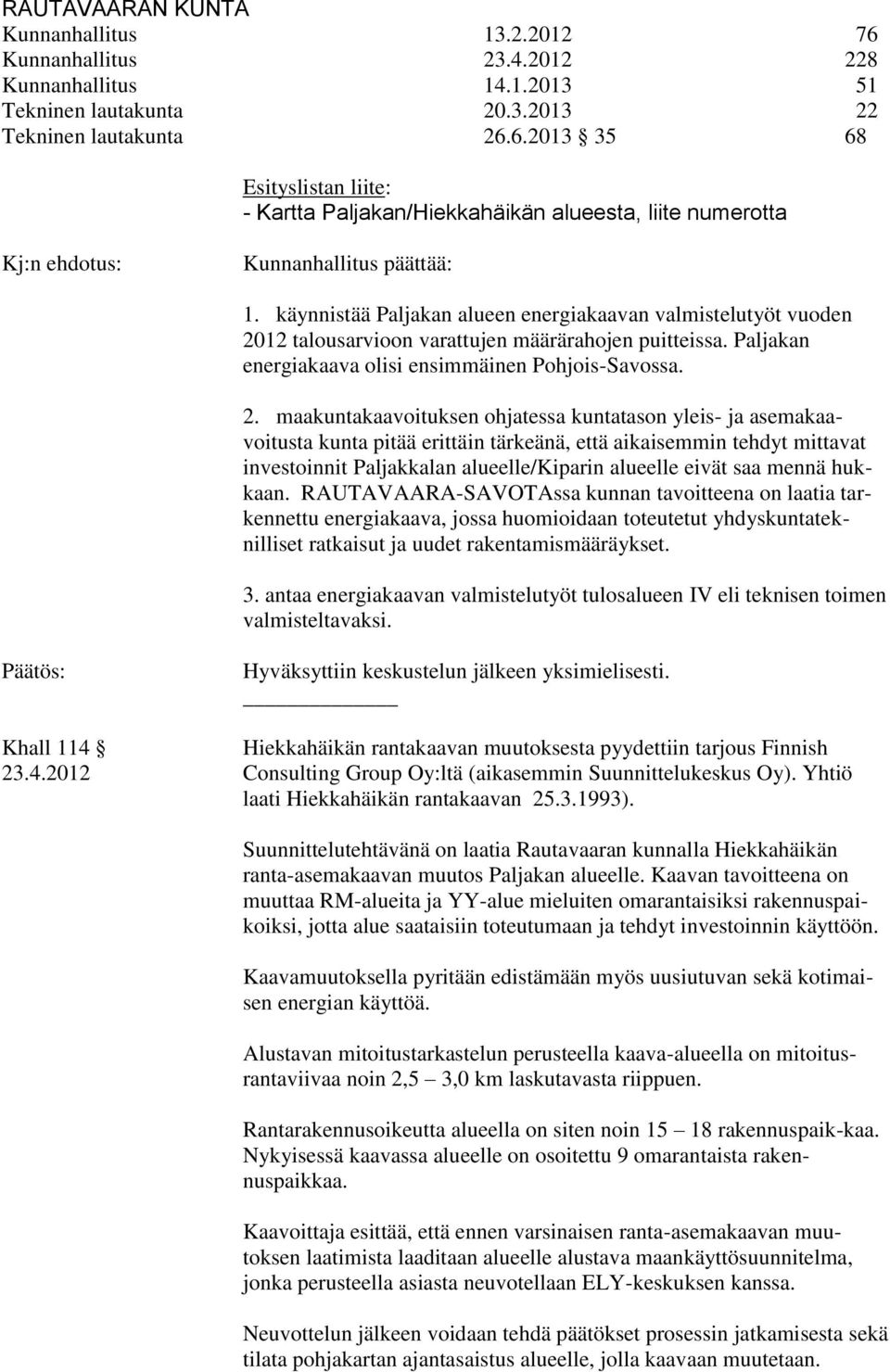 12 talousarvioon varattujen määrärahojen puitteissa. Paljakan energiakaava olisi ensimmäinen Pohjois-Savossa. 2.