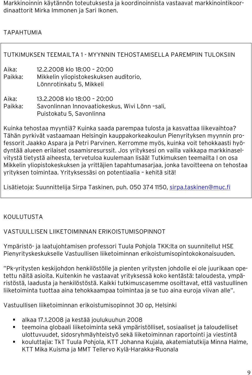 2.2008 klo 18:00 20:00 Paikka: Mikkelin yliopistokeskuksen auditorio, Lönnrotinkatu 5, Mikkeli Aika: 13.2.2008 klo 18:00 20:00 Paikka: Savonlinnan Innovaatiokeskus, Wivi Lönn sali, Puistokatu 5, Savonlinna Kuinka tehostaa myyntiä?