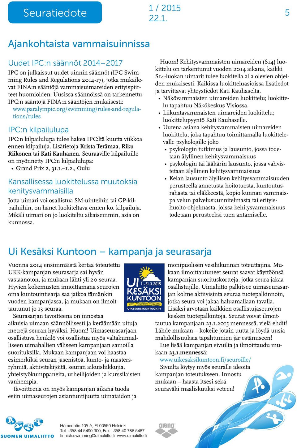 org/swimming/rules-and-regulations/rules IPC:n kilpailulupa IPC:n kilpailulupa tulee hakea IPC:ltä kuutta viikkoa ennen kilpailuja. Lisätietoja Krista Terämaa, Riku Riikonen tai Kati Kauhanen.