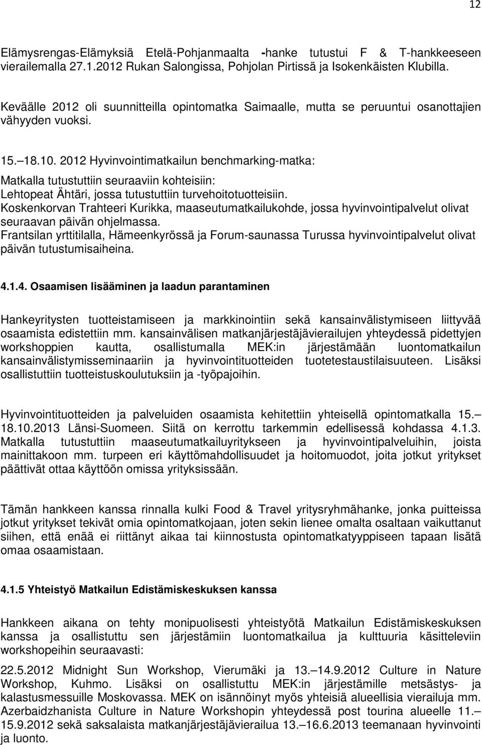 2012 Hyvinvointimatkailun benchmarking-matka: Matkalla tutustuttiin seuraaviin kohteisiin: Lehtopeat Ähtäri, jossa tutustuttiin turvehoitotuotteisiin.