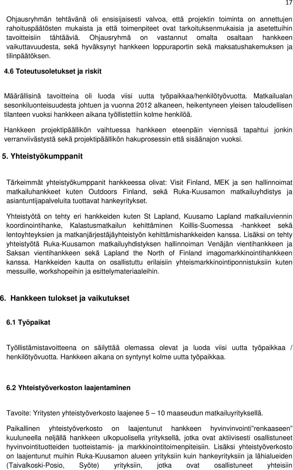 6 Toteutusoletukset ja riskit 17 Määrällisinä tavoitteina oli luoda viisi uutta työpaikkaa/henkilötyövuotta.