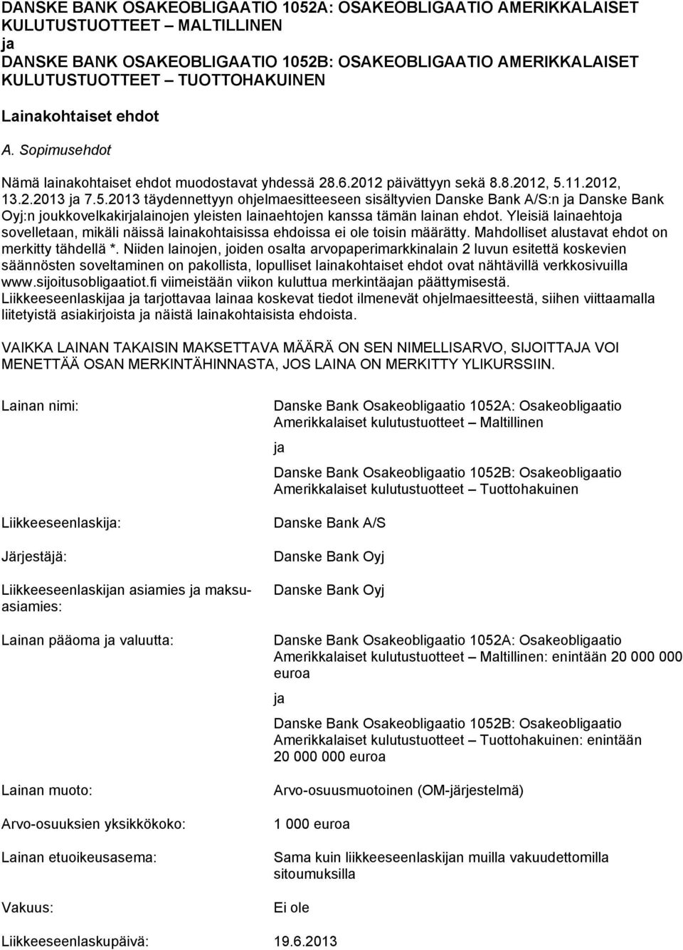11.2012, 13.2.2013 ja 7.5.2013 täydennettyyn ohjelmaesitteeseen sisältyvien Danske Bank A/S:n ja Danske Bank Oyj:n joukkovelkakirjalainojen yleisten lainaehtojen kanssa tämän lainan ehdot.