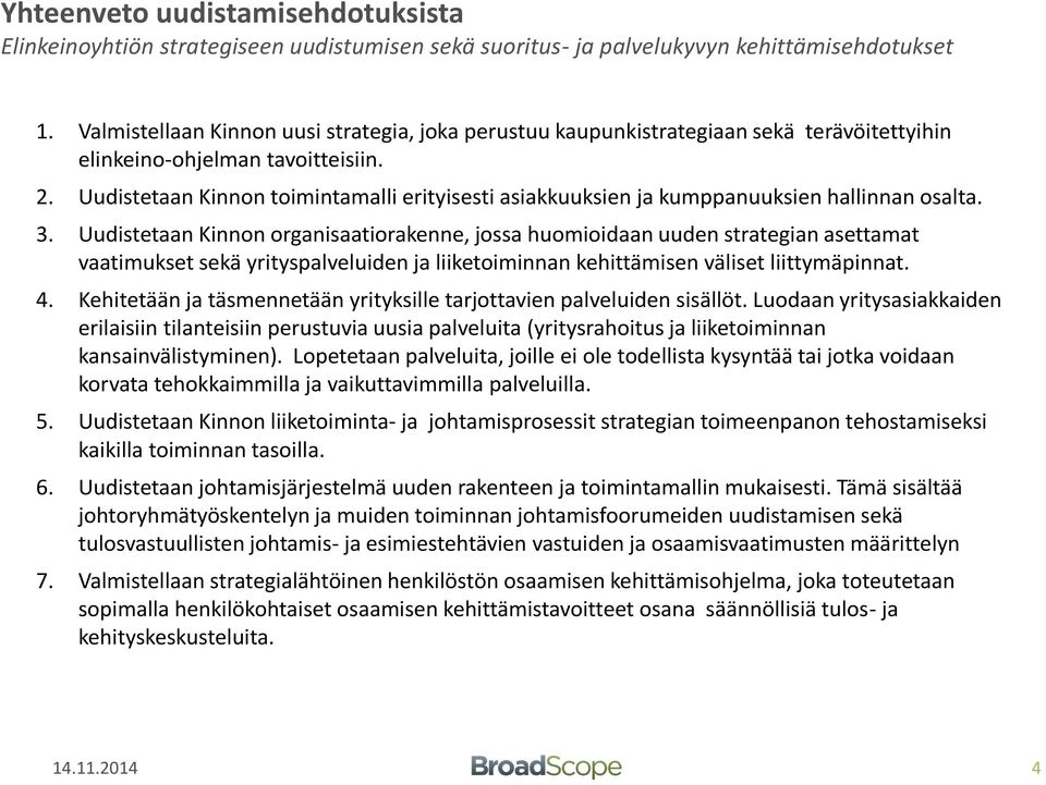 Uudistetaan Kinnon toimintamalli erityisesti asiakkuuksien ja kumppanuuksien hallinnan osalta. 3.
