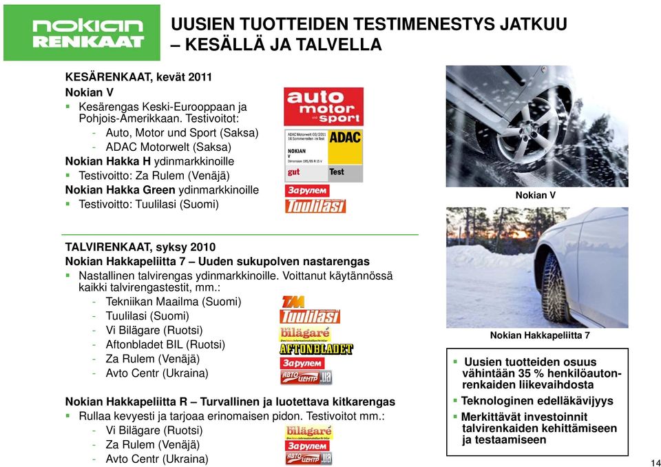 Nokian V TALVIRENKAAT, syksy 2010 Nokian Hakkapeliitta 7 Uuden sukupolven nastarengas Nastallinen talvirengas ydinmarkkinoille. Voittanut käytännössä kaikki talvirengastestit, mm.