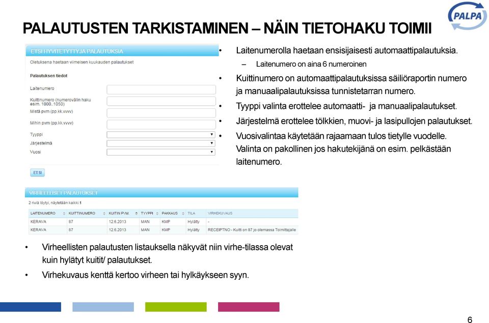 Tyyppi valinta erottelee automaatti- ja manuaalipalautukset. Järjestelmä erottelee tölkkien, muovi- ja lasipullojen palautukset.