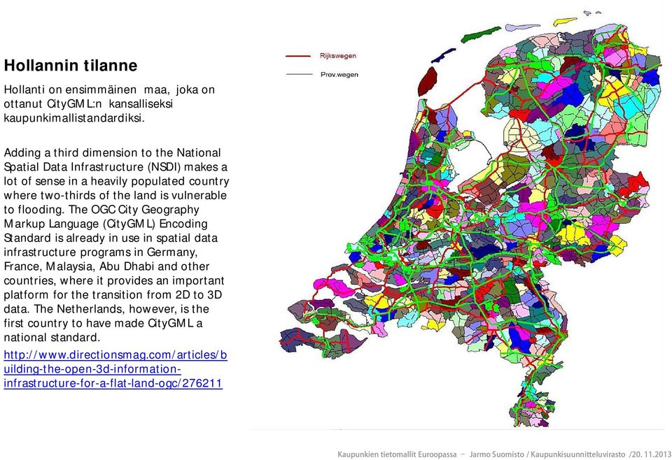 The OGC City Geography Markup Language (CityGML) Encoding Standard is already in use in spatial data infrastructure programs in Germany, France, Malaysia, Abu Dhabi and other countries,