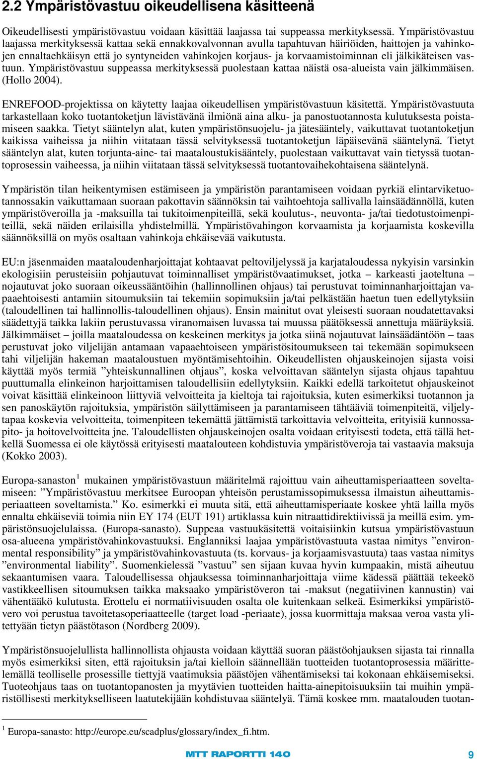 eli jälkikäteisen vastuun. Ympäristövastuu suppeassa merkityksessä puolestaan kattaa näistä osa-alueista vain jälkimmäisen. (Hollo 2004).