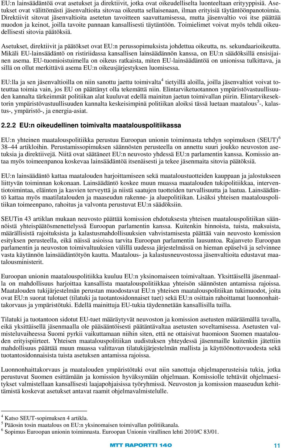 Direktiivit sitovat jäsenvaltioita asetetun tavoitteen saavuttamisessa, mutta jäsenvaltio voi itse päättää muodon ja keinot, joilla tavoite pannaan kansallisesti täytäntöön.