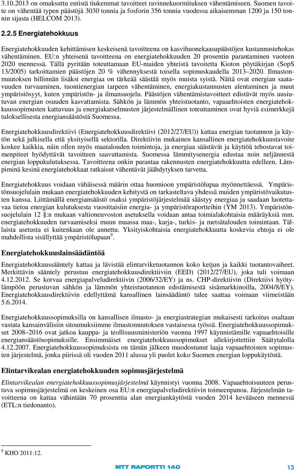 0 ja 150 tonnin sijasta (HELCOM 2013). 2.2.5 Energiatehokkuus Energiatehokkuuden kehittämisen keskeisenä tavoitteena on kasvihuonekaasupäästöjen kustannustehokas vähentäminen.