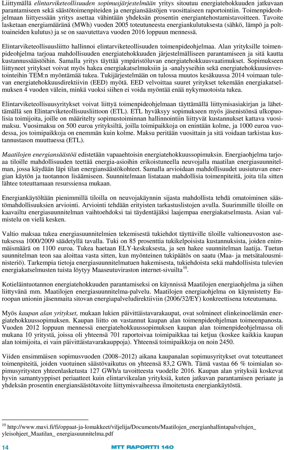 Tavoite lasketaan energiamääränä (MWh) vuoden 2005 toteutuneesta energiankulutuksesta (sähkö, lämpö ja polttoaineiden kulutus) ja se on saavutettava vuoden 2016 loppuun mennessä.