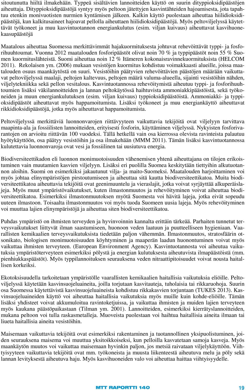 Kalkin käyttö puolestaan aiheuttaa hiilidioksidipäästöjä, kun kalkitusaineet hajoavat pellolla aiheuttaen hiilidioksidipäästöjä.