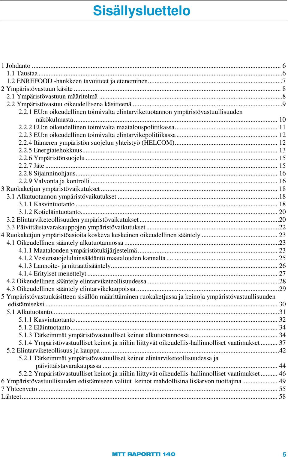 .. 12 2.2.4 Itämeren ympäristön suojelun yhteistyö (HELCOM)... 12 2.2.5 Energiatehokkuus... 13 2.2.6 Ympäristönsuojelu... 15 2.2.7 Jäte... 15 2.2.8 Sijainninohjaus... 16 2.2.9 Valvonta ja kontrolli.