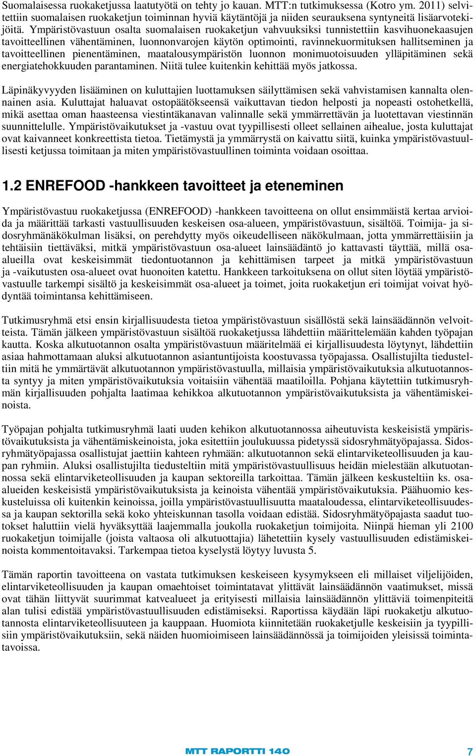 Ympäristövastuun osalta suomalaisen ruokaketjun vahvuuksiksi tunnistettiin kasvihuonekaasujen tavoitteellinen vähentäminen, luonnonvarojen käytön optimointi, ravinnekuormituksen hallitseminen ja
