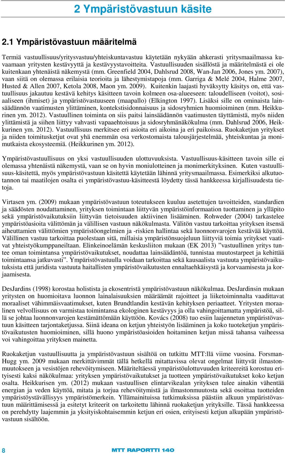 Vastuullisuuden sisällöstä ja määritelmästä ei ole kuitenkaan yhtenäistä näkemystä (mm. Greenfield 2004, Dahlsrud 2008, Wan-Jan 2006, Jones ym.