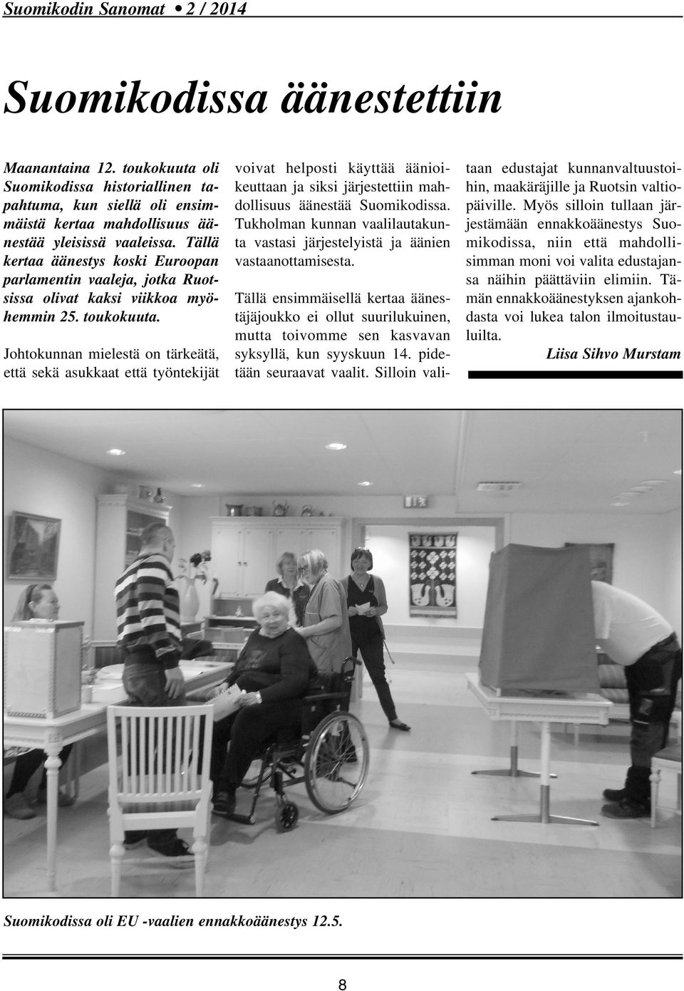 Johtokunnan mielestä on tärkeätä, että sekä asukkaat että työntekijät voivat helposti käyttää äänioikeuttaan ja siksi järjestettiin mahdollisuus äänestää Suomikodissa.