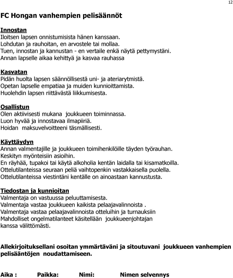 Opetan lapselle empatiaa ja muiden kunnioittamista. Huolehdin lapsen riittävästä liikkumisesta. Osallistun Olen aktiivisesti mukana joukkueen toiminnassa. Luon hyvää ja innostavaa ilmapiiriä.