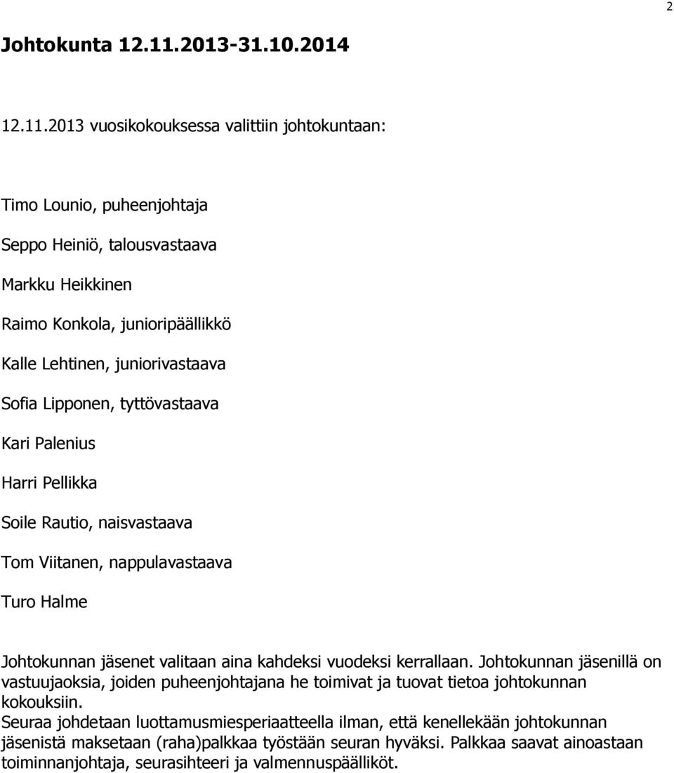 2013 vuosikokouksessa valittiin johtokuntaan: Timo Lounio, puheenjohtaja Seppo Heiniö, talousvastaava Markku Heikkinen Raimo Konkola, junioripäällikkö Kalle Lehtinen, juniorivastaava