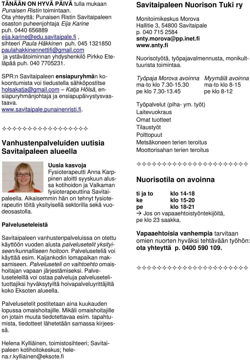 SPR:n Savitaipaleen ensiapuryhmän kokoontumista voi tiedustella sähköpostitse holsakatja@gmail.com Katja Hölsä, ensiapuryhmänjohtaja ja ensiapupäivystysvastaava. www.savitaipale.punainenristi.fi.