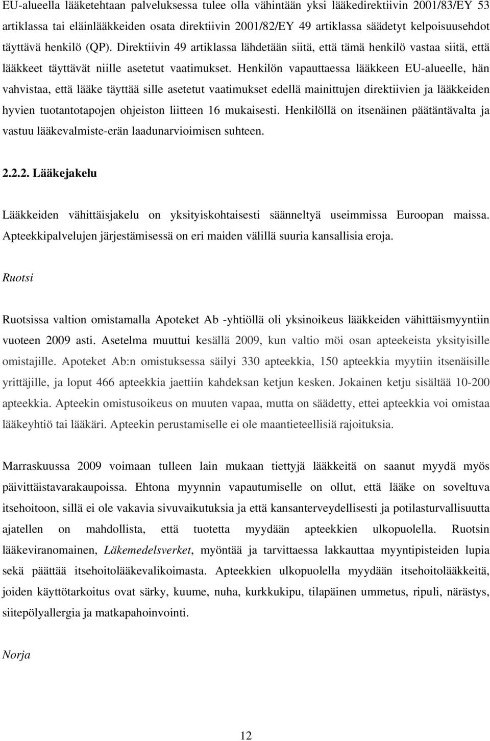 Henkilön vapauttaessa lääkkeen EU-alueelle, hän vahvistaa, että lääke täyttää sille asetetut vaatimukset edellä mainittujen direktiivien ja lääkkeiden hyvien tuotantotapojen ohjeiston liitteen 16