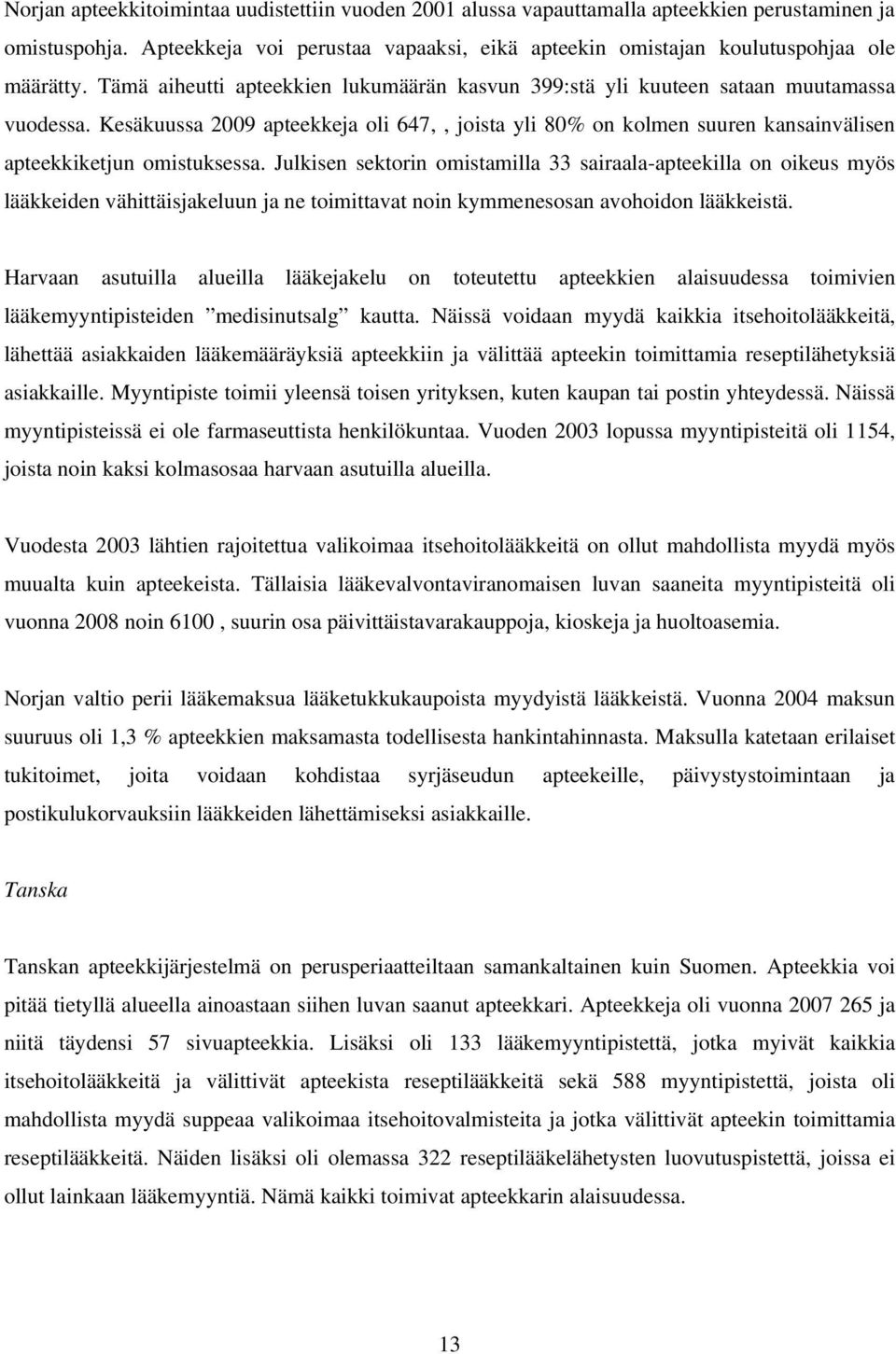 Kesäkuussa 2009 apteekkeja oli 647,, joista yli 80% on kolmen suuren kansainvälisen apteekkiketjun omistuksessa.