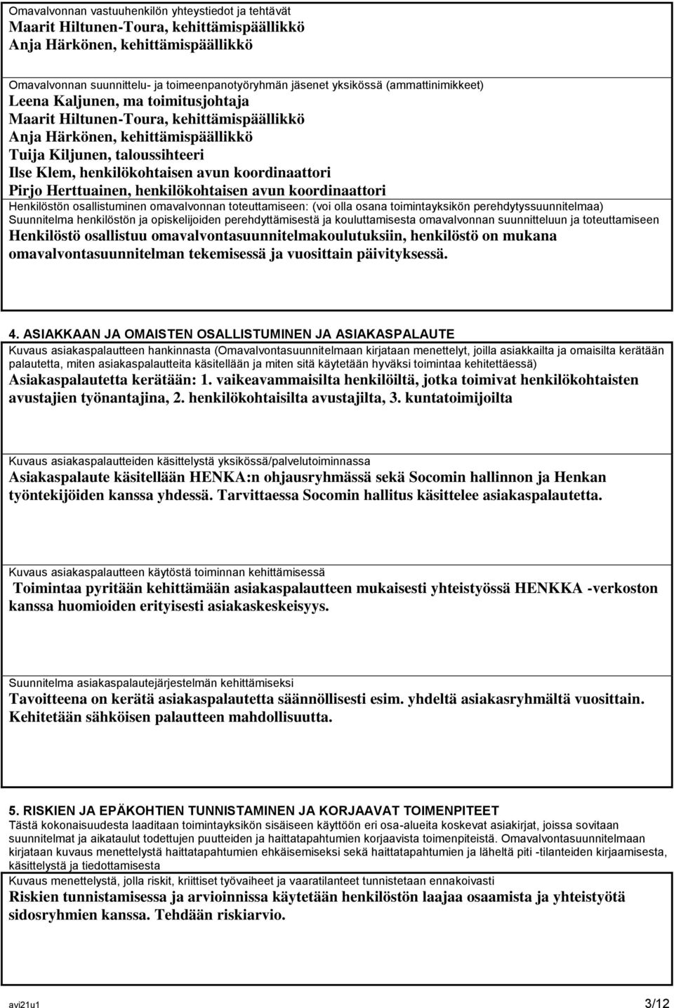 koordinaattori Pirjo Herttuainen, henkilökohtaisen avun koordinaattori Henkilöstön osallistuminen omavalvonnan toteuttamiseen: (voi olla osana toimintayksikön perehdytyssuunnitelmaa) Suunnitelma