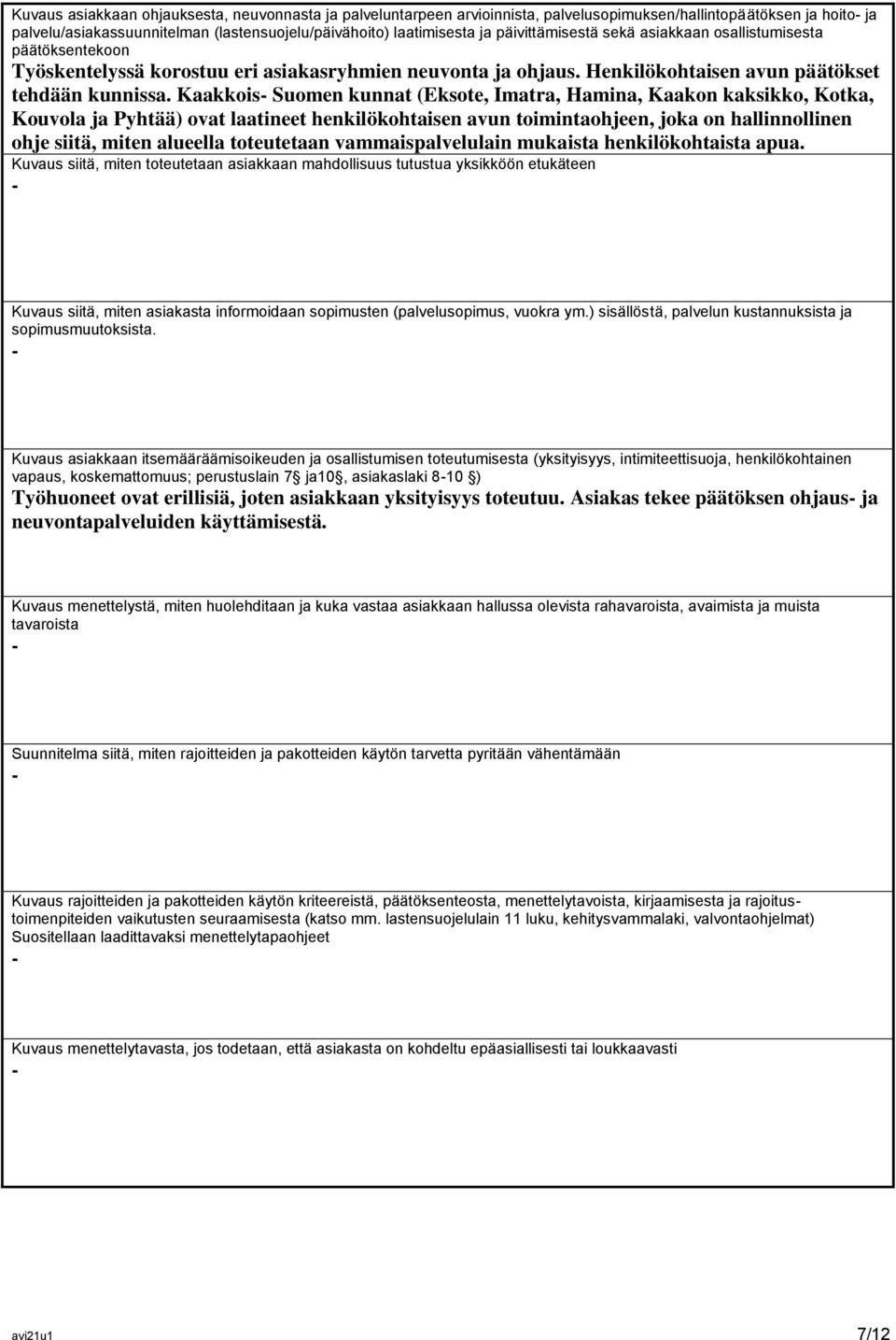 Kaakkois Suomen kunnat (Eksote, Imatra, Hamina, Kaakon kaksikko, Kotka, Kouvola ja Pyhtää) ovat laatineet henkilökohtaisen avun toimintaohjeen, joka on hallinnollinen ohje siitä, miten alueella