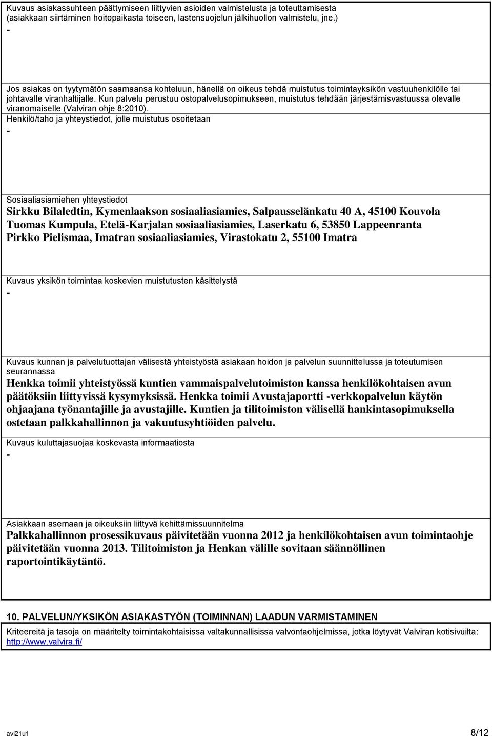 Kun palvelu perustuu ostopalvelusopimukseen, muistutus tehdään järjestämisvastuussa olevalle viranomaiselle (Valviran ohje 8:2010).