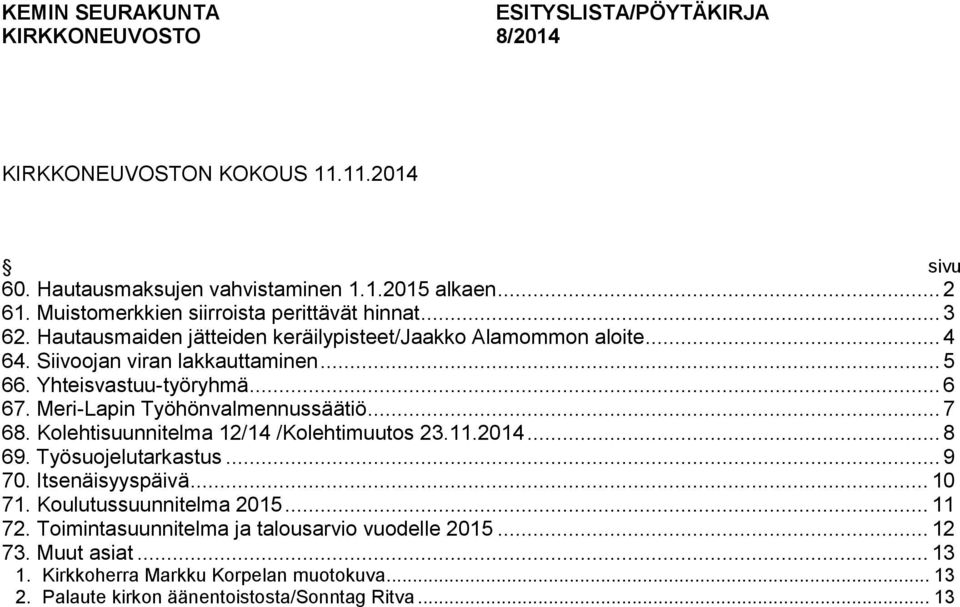 Yhteisvastuu-työryhmä... 6 67. Meri-Lapin Työhönvalmennussäätiö... 7 68. Kolehtisuunnitelma 12/14 /Kolehtimuutos 23.11.2014... 8 69. Työsuojelutarkastus... 9 70. Itsenäisyyspäivä.
