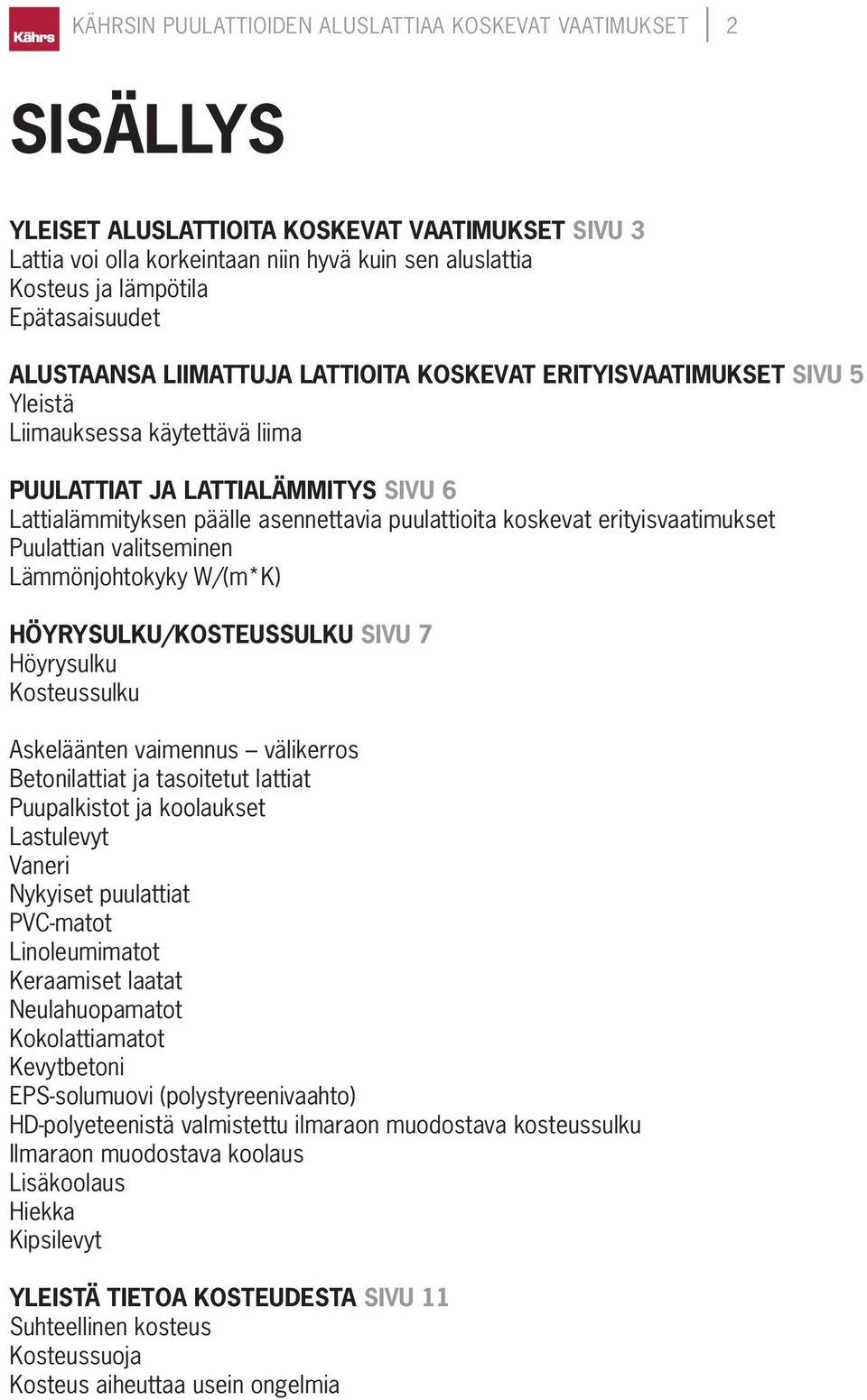 puulattioita koskevat erityisvaatimukset Puulattian valitseminen Lämmönjohtokyky W/(m*K) HÖYRYSULKU/KOSTEUSSULKU SIVU 7 Höyrysulku Kosteussulku Askeläänten vaimennus välikerros Betonilattiat ja