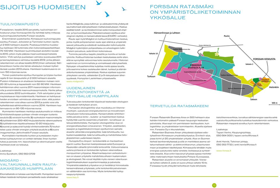 Keskus Forssalainen, kesällä 2010 perustettu, tuulivoimaan eri sisältää hotelli- ja ravintolatoiminnan sekä monipuoliset ohjel koistunut yritys Voimavapriikki Oy kehittää kahta mittavaa ma- ja