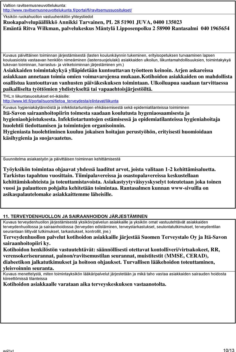fi/portal/fi/ravitsemussuositukset/ Yksikön ruokahuollon vastuuhenkilön yhteystiedot Ruokapalvelupäällikkö Annikki Tarvainen, PL 28 51901 JUVA, 0400 135023 Emäntä Ritva Wilkman, palvelukeskus Mäntylä