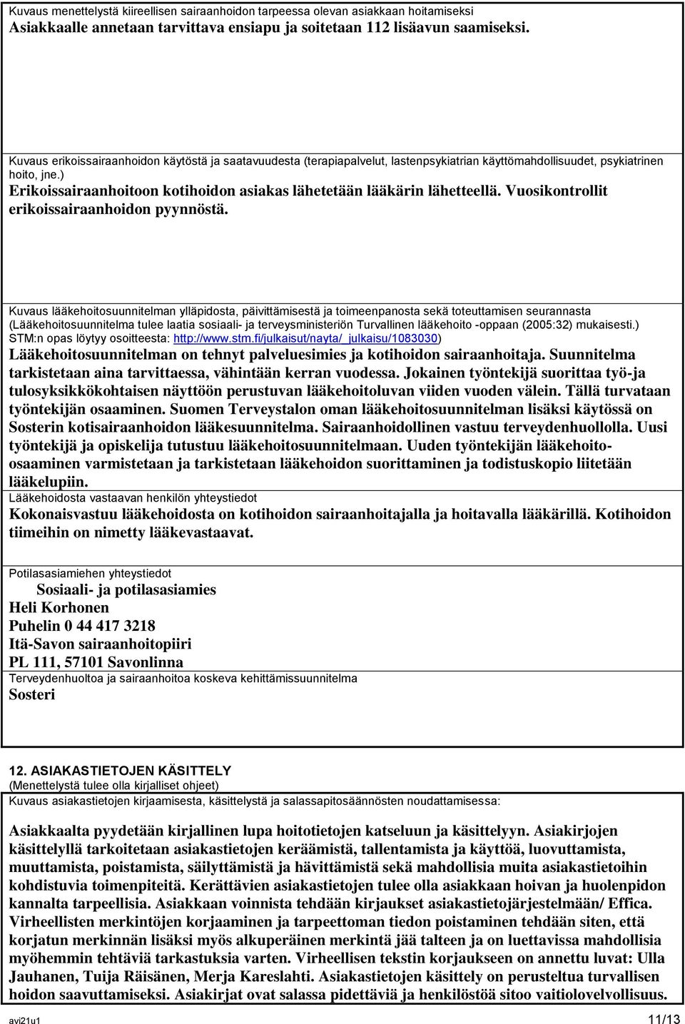 ) Erikoissairaanhoitoon kotihoidon asiakas lähetetään lääkärin lähetteellä. Vuosikontrollit erikoissairaanhoidon pyynnöstä.