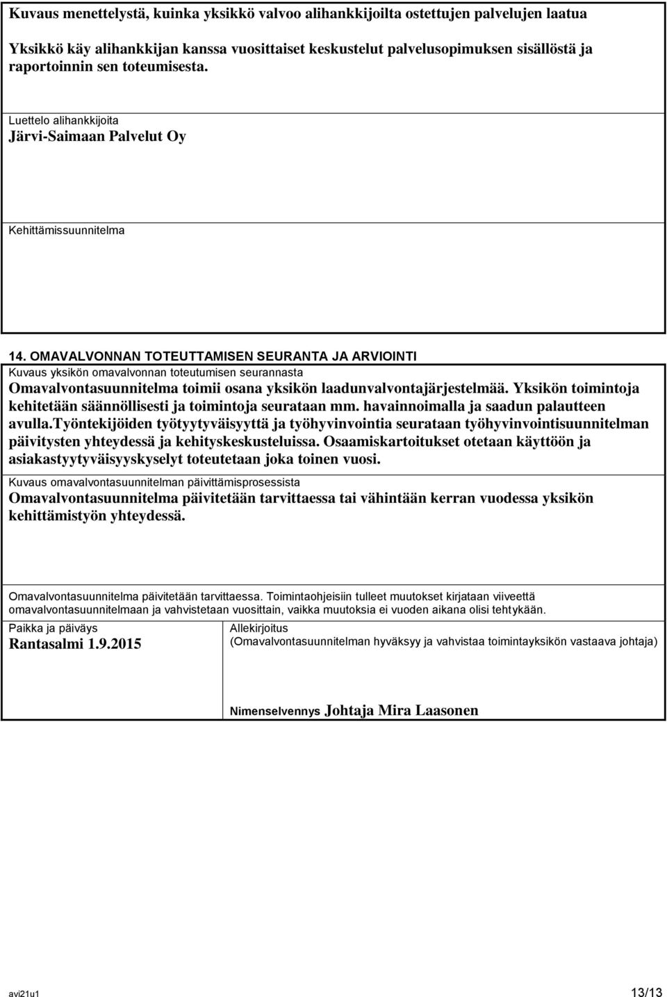 OMAVALVONNAN TOTEUTTAMISEN SEURANTA JA ARVIOINTI Kuvaus yksikön omavalvonnan toteutumisen seurannasta Omavalvontasuunnitelma toimii osana yksikön laadunvalvontajärjestelmää.