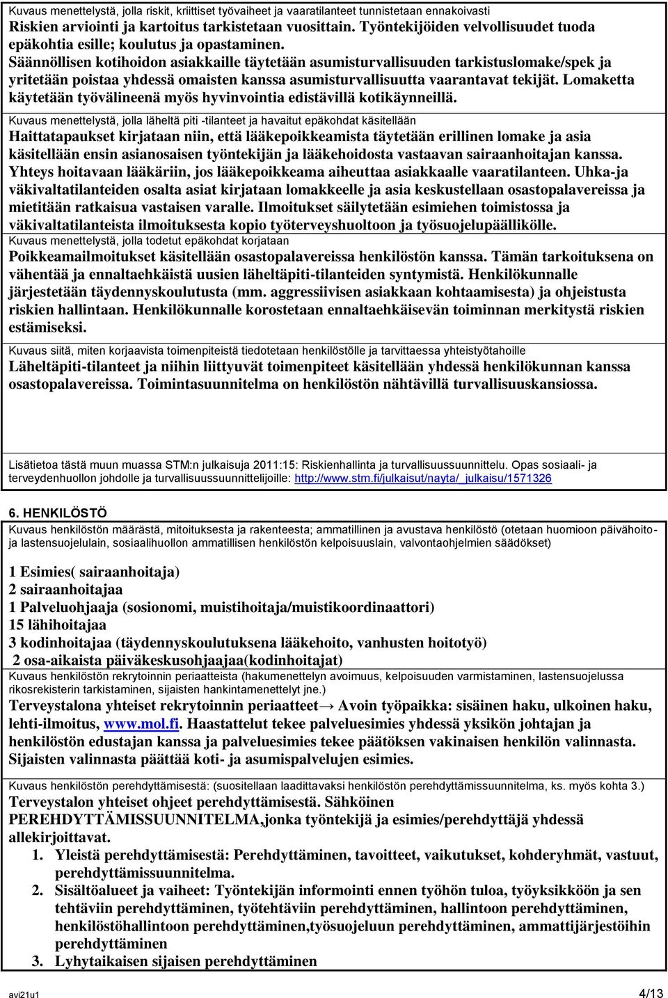 Säännöllisen kotihoidon asiakkaille täytetään asumisturvallisuuden tarkistuslomake/spek ja yritetään poistaa yhdessä omaisten kanssa asumisturvallisuutta vaarantavat tekijät.